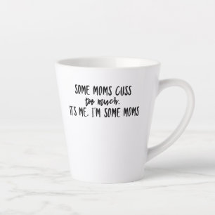 Some moms cuss too much it's me I'm some mom Latte Mug