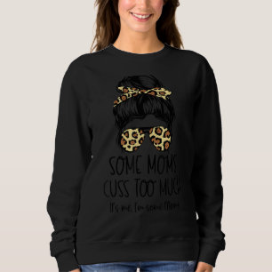 Some Moms Cuss Too Much, It's, Me I'm Some Moms Sweatshirt
