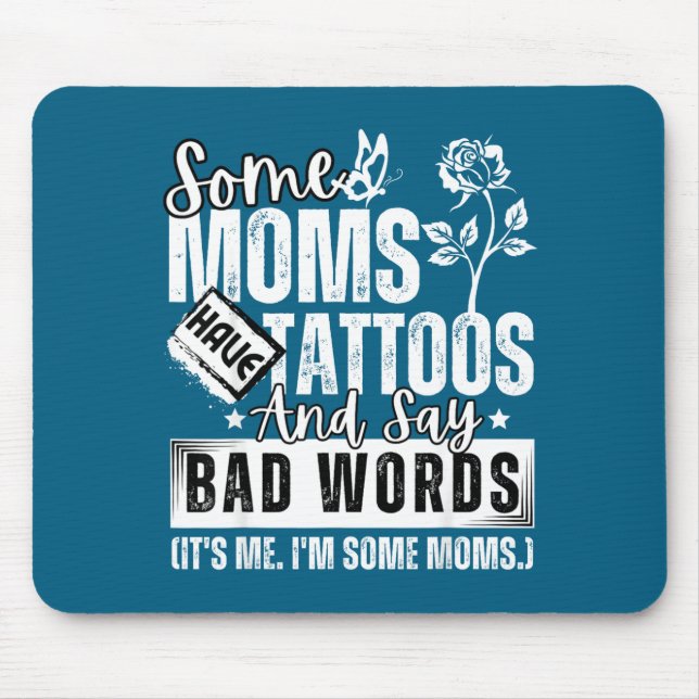 Some Moms Have Tattoos And Say Bad Words It's Prou Mouse Pad (Front)