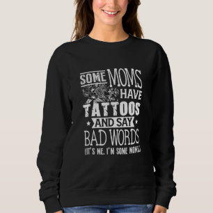 Some Moms Have Tattoos Say Bad Words Mom Life Moth Sweatshirt