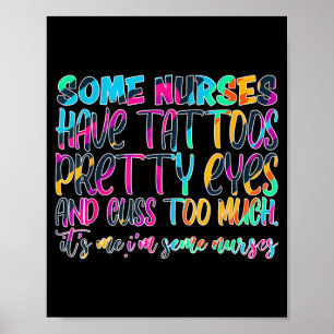 Some Nurses Have Tattoos Eyes And Cuss Too Much Poster