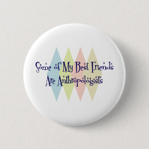 Some of My Best Friends Are Anthropologists 2 Inch Round Button