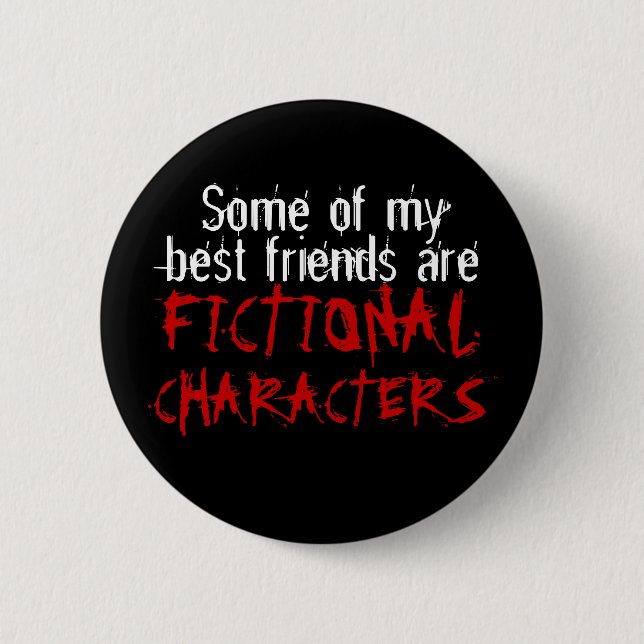 Some of my best friends are FICTIONAL CHARACTERS 2 Inch Round Button (Front)