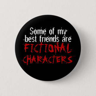 Some of my best friends are FICTIONAL CHARACTERS 2 Inch Round Button