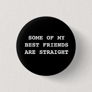 "Some of my best friends are straight." Button