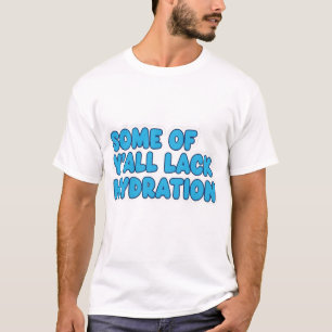 “Some of Y’all Lack Hydration” T-Shirt