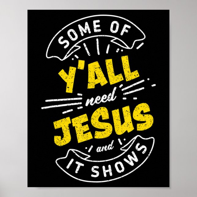 Some Of Yall Need Jesus And It Shows Funny T-Shirt Poster (Front)
