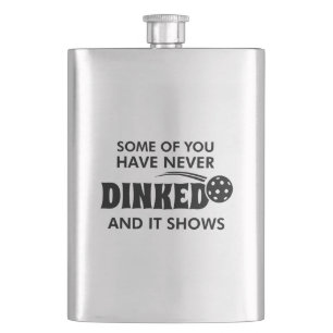 Some Of You Have Never Dinked And It Shows Hip Flask