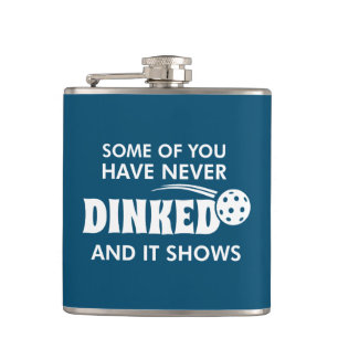 Some Of You Have Never Dinked And It Shows Hip Flask