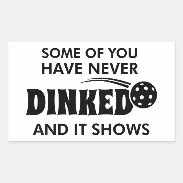 Some Of You Have Never Dinked And It Shows Sticker (Front)