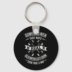 Some Old Men Take Naps Real Old Men Lift Iron Then Keychain