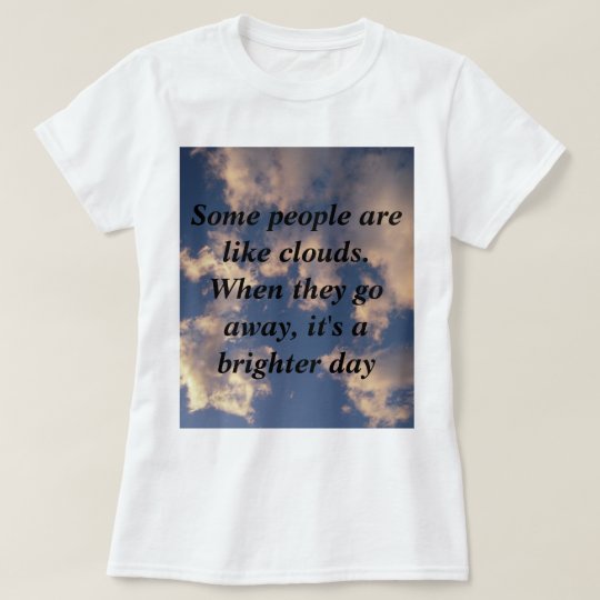 Some people are like clouds T-Shirt