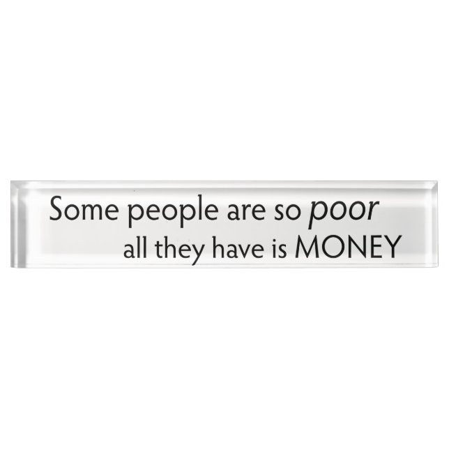 Some People are so Poor All they Have is Money  Nameplate (Front)