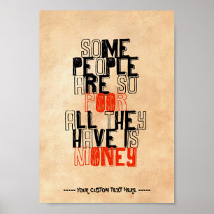 Some people are so poor all they have is money poster