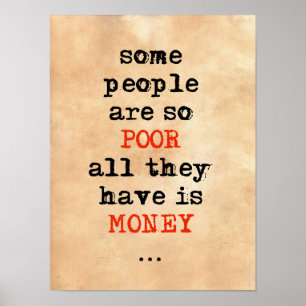 Some people are so poor all they have is money poster