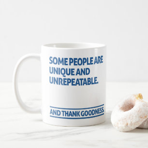 Some people are unique and unrepeatable coffee mug