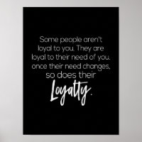 some people aren't loyal to you they are loyal to
