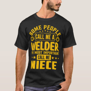 Some People Call Me A Welder NIECE T-Shirt