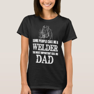 Some People Call Me A Welder The Most Important Ca T-Shirt