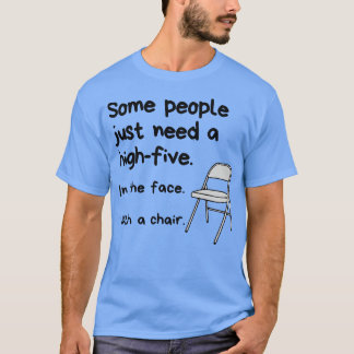 Some People Just Need A HighFive In The Face With  T-Shirt