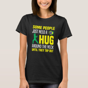 Some People Just Need A Hug Tap Out Bjj Brazilian  T-Shirt