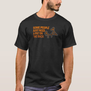 Some People Just Need A Pat On The Back 6 T-Shirt
