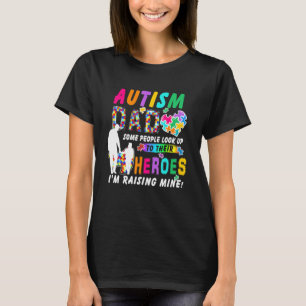Some People Look Up To Heroes Im Raising Mine Auti T-Shirt