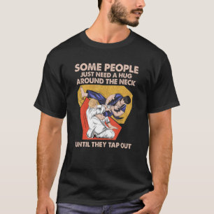 Some People Need A Hug Around Neck Until They Tap T-Shirt