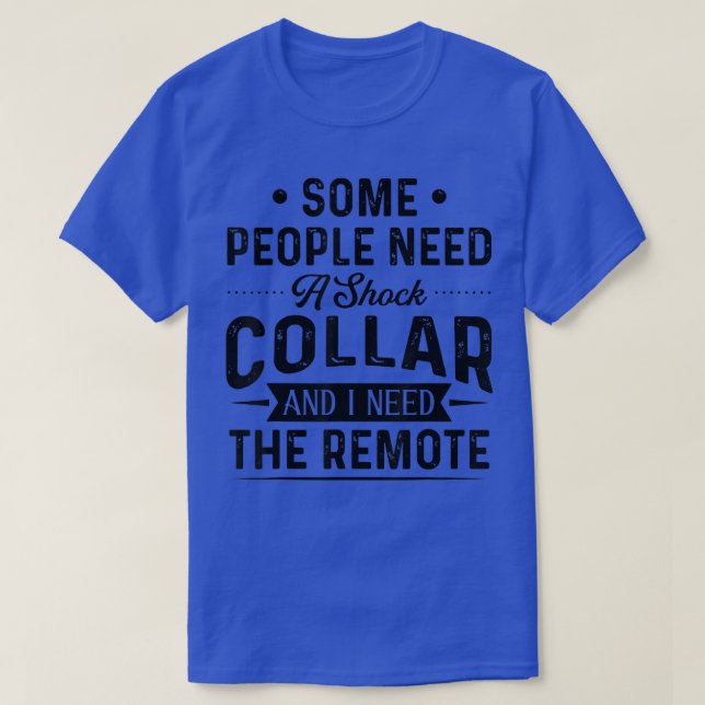 Some People Need A Shock Collar And I Need The Rem T-Shirt (Design Front)