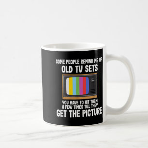 Some People Remind Me Of Old Tv Sets Coffee Mug