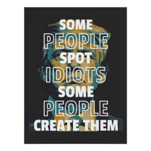 Some People Spot Idiots, Some People Create Them Poster