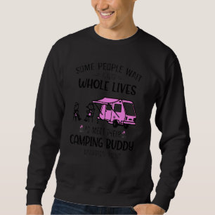 Some People Wait Their Whole Lives To Meet Camping Sweatshirt