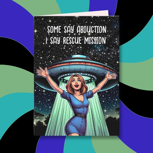 Some Say Abduction, I Say Rescue Funny UFO Card (Creator Uploaded)