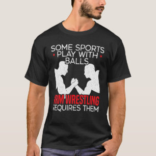 Some Sports Play With Balls Arm Wrestling Requires T-Shirt
