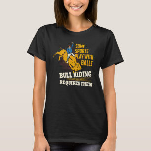 Some Sports Play With Balls Bull Riding Requires T T-Shirt