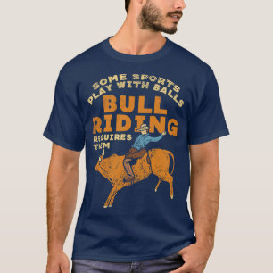 Some Sports Play With Balls Bull Riding Requires T T-Shirt