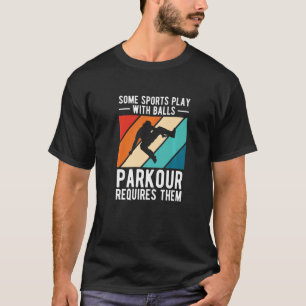 Some Sports Play With Balls Parkour Requires Them  T-Shirt