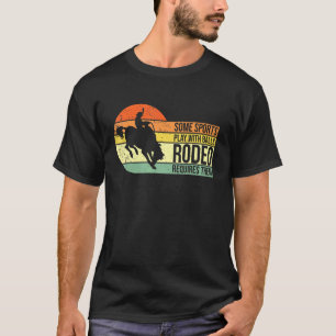 Some Sports Play With Balls Rodeo Requires Them Bu T-Shirt