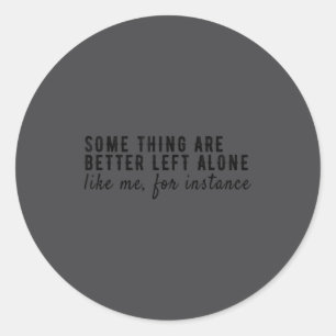 Some Things Are Better Left Alone,funny Introvert Classic Round Sticker