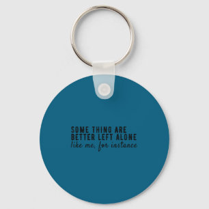 Some Things Are Better Left Alone,funny Introvert Keychain