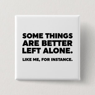 Some Things Are Better Left Alone. Like Me 2 Inch Square Button