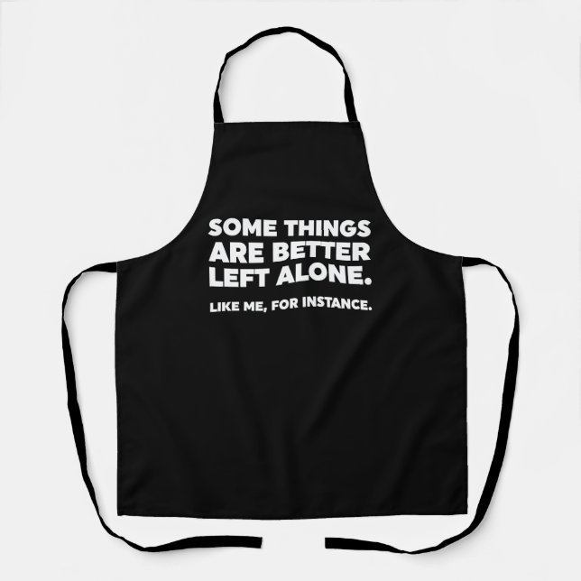 Some Things Are Better Left Alone. Like Me, For In Apron (Front)