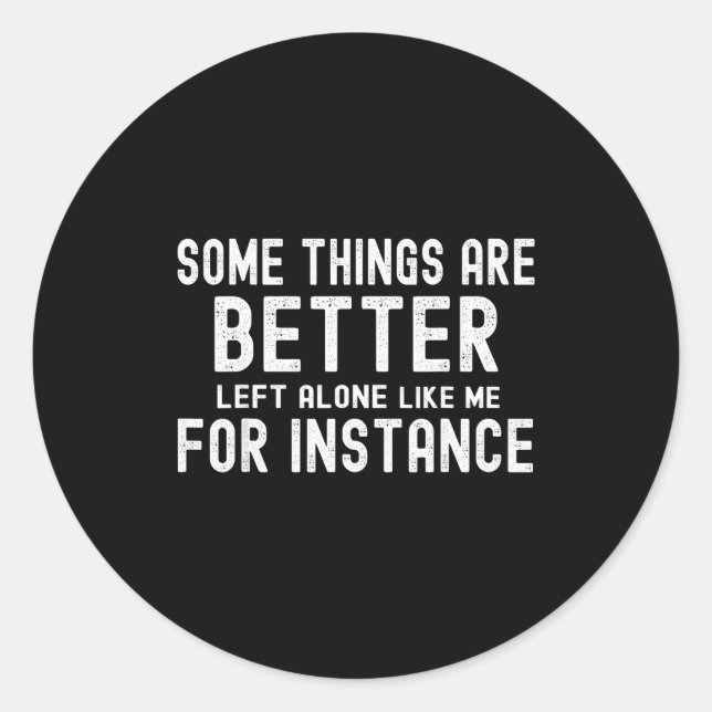 Some Things Are Better Left Alone Like Me For Inst Classic Round Sticker (Front)