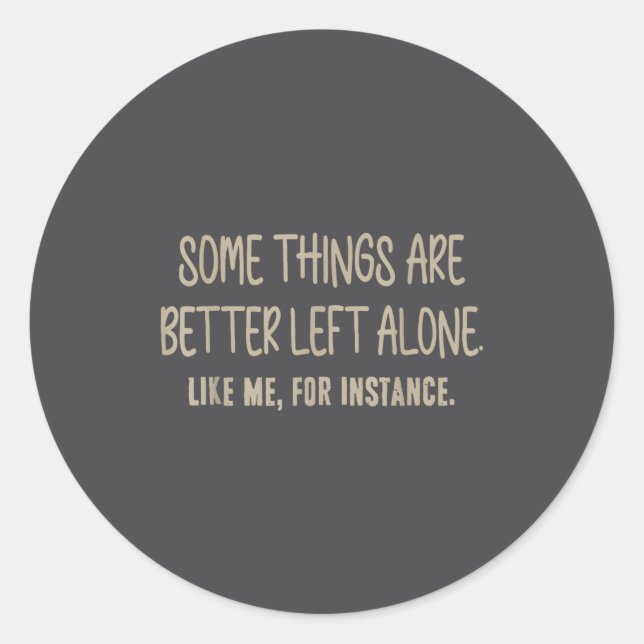 Some Things Are Better Left Alone Like Me For Inst Classic Round Sticker (Front)