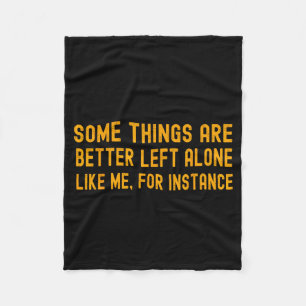 Some Things Are Better Left Alone Like Me For Inst Fleece Blanket