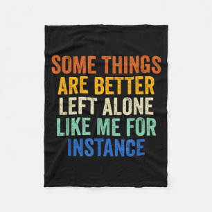 Some Things Are Better Left Alone Like Me For Inst Fleece Blanket