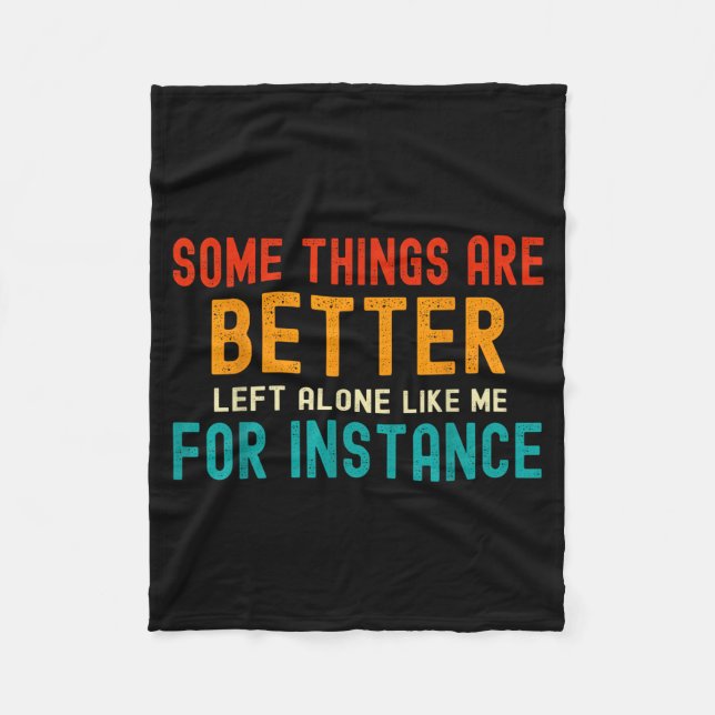Some Things Are Better Left Alone Like Me For Inst Fleece Blanket (Front)