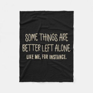 Some Things Are Better Left Alone Like Me For Inst Fleece Blanket