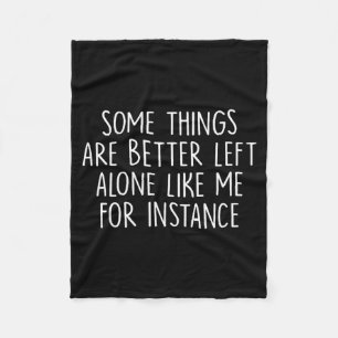 Some Things Are Better Left Alone Like Me For Inst Fleece Blanket