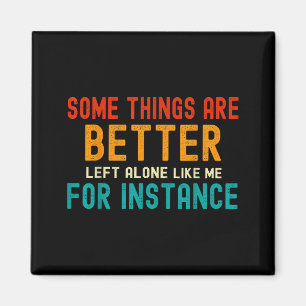 Some Things Are Better Left Alone Like Me For Inst Magnet